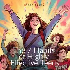 The 7 Habits of Highly Effective Teens