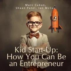 Kid Start-Up: How You Can Be an Entrepreneur