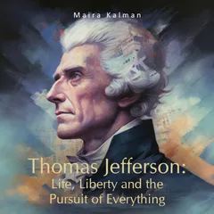 Thomas Jefferson: Life, Liberty and the Pursuit of Everything