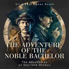 The Adventures of Sherlock Holmes , Adventure 10: “The Adventure of the Noble Bachelor”